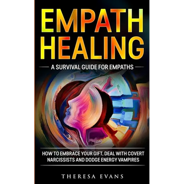 Empath Healing: A Survival Guide For Empaths. How To Embrace Your Gift, Deal With Covert Narcissists And Dodge Energy Vampires.