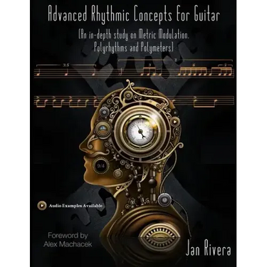 Advanced Rhythmic Concepts for Guitar; Foreword By Alex Machacek: (An in-depth study on Metric Modulation, Polyrhythms and Polymeters)