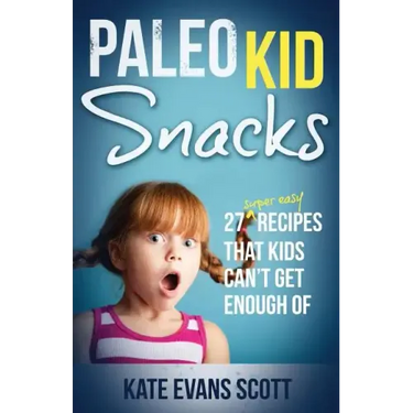 Paleo Kid Snacks: 27 Super Easy Recipes That Kids Can't Get Enough Of: (Primal Gluten Free Kids Cookbook)