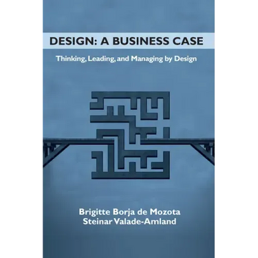 Design: A Business Case: Thinking, Leading, and Managing by Design