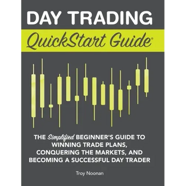 Day Trading QuickStart Guide: The Simplified Beginner's Guide to Winning Trade Plans, Conquering the Markets, and Becoming a Successful Day Trader