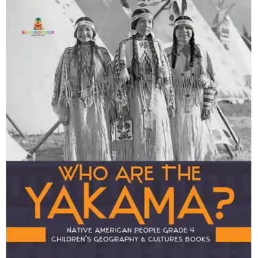 Who Are the Yakama? Native American People Grade 4 Children's Geography & Cultures Books