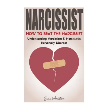 Narcissist: How To Beat The Narcissist! Understanding Narcissism & Narcissistic Personality Disorder