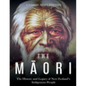The Maori: The History and Legacy of New Zealand's Indigenous People