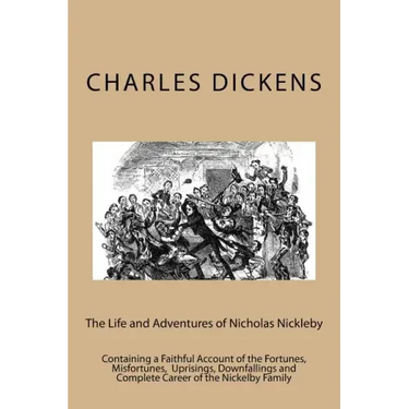 The Life and Adventures of Nicholas Nickleby: Containing a Faithful Account of the Fortunes, Misfortunes, Uprisings, Downfallings and Complete Career