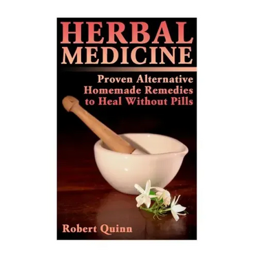 Herbal Medicine: Proven Alternative Homemade Remedies to Heal Without Pills