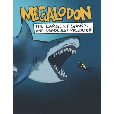 Megalodon The Largest Shark and Deadliest Predator: Ages 8-12 Learn About Prehistoric Sea Creatures