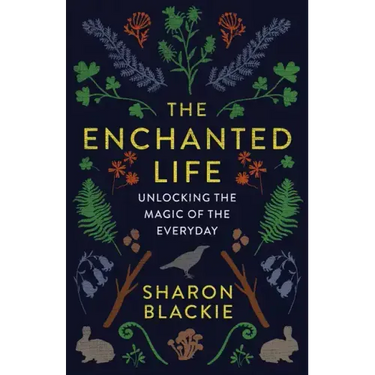The Enchanted Life: Unlocking the Magic of the Everyday