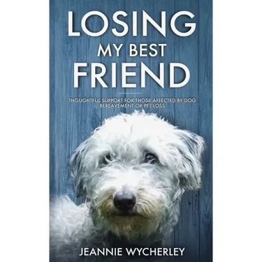 Losing My Best Friend: Thoughtful support for those affected by dog bereavement or pet loss