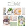 Sustainable Knitting for Beginners and Beyond: 20 Patterns for Environmentally Friendly Knits