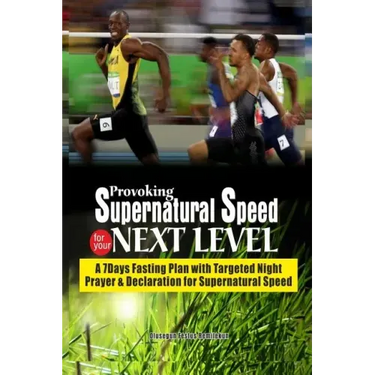 Provoking Supernatural Speed for Your Next Level: A 7 Days Fasting Plan with Targeted Night Prayers & Declarations for Supernatural Speed