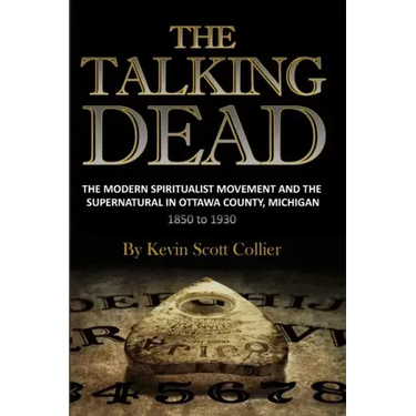 The Talking Dead: The Modern Spiritualist Movement and the Supernatural in Ottawa County, Michigan, 1850 to 1930
