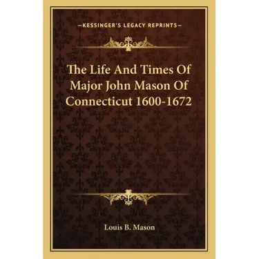 The Life and Times of Major John Mason of Connecticut 1600-1672