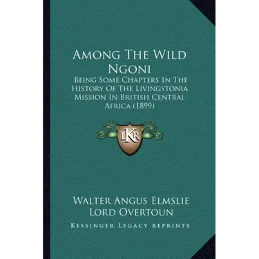 Among The Wild Ngoni: Being Some Chapters In The History Of The Livingstonia Mission In British Central Africa (1899)
