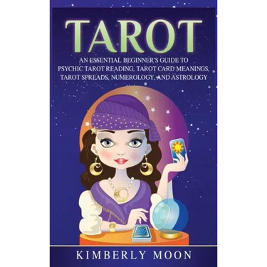 Tarot: An Essential Beginner's Guide to Psychic Tarot Reading, Tarot Card Meanings, Tarot Spreads, Numerology, and Astrology