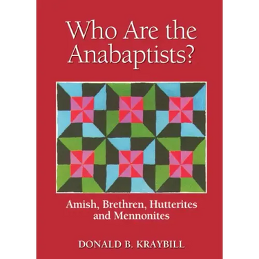 Who Are the Anabaptists?: Amish, Brethren, Hutterites, and Mennonites