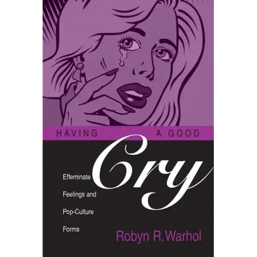 Having a Good Cry: Effeminate Feelings and Pop-Culture Forms