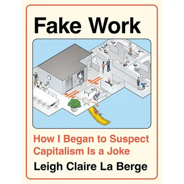 Fake Work: How I Began to Suspect Capitalism Is a Joke