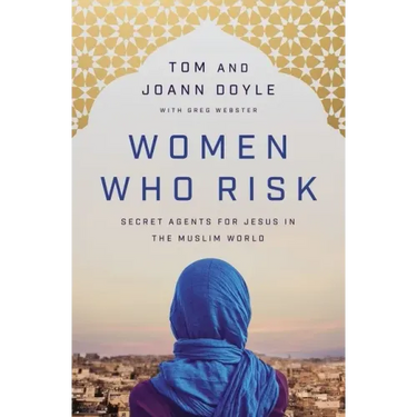 Women Who Risk: Secret Agents for Jesus in the Muslim World