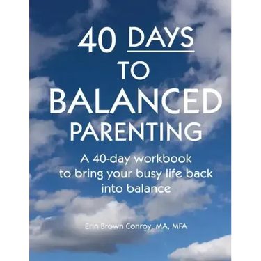 40-Days to Balanced Parenting: How to Bring Your Busy Life Back into Balance