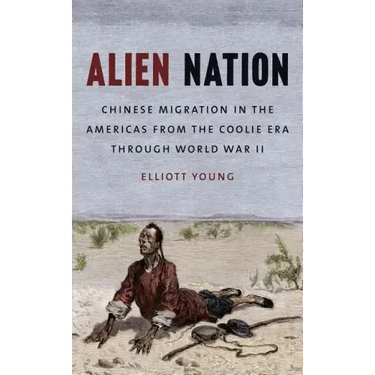 Alien Nation: Chinese Migration in the Americas from the Coolie Era through World War II