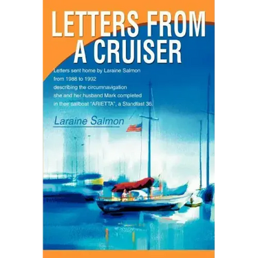 Letters From A Cruiser: Letters sent home by Laraine Salmon from 1988 to 1992 describing the circumnavigation she and her husband Mark complet