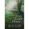 Every Path Leads Home: Opening to Your Spiritual Journey
