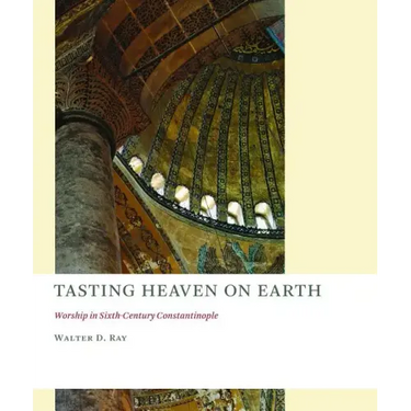 Tasting Heaven on Earth: Worship in Sixth-Century Constantinople