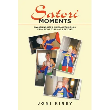 Satori Moments: Awakening Life & Guiding Fearlessly from Fight to Flight & Beyond