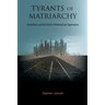 Tyrants of Matriarchy: Feminism and the Myth of Patriarchal Oppression