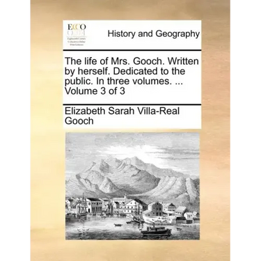 The Life of Mrs. Gooch. Written by Herself. Dedicated to the Public. in Three Volumes. ... Volume 3 of 3