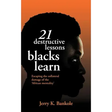 21 Destructive Lessons Blacks Learn: Escaping the Collateral Damage of the 'African Mentality'