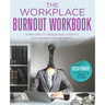 The Workplace Burnout Workbook: Learn How to Understand, Identify, and Breakup with Burnout