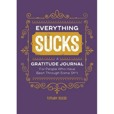 Everything Sucks: A Gratitude Journal for People Who Have Been Through Some Sh*t