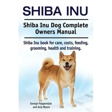 Shiba Inu. Shiba Inu Dog Complete Owners Manual. Shiba Inu book for care, costs, feeding, grooming, health and training.