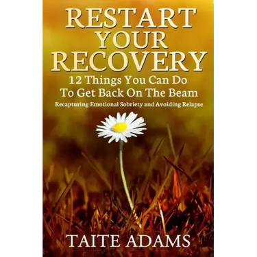 Restart Your Recovery - 12 Things You Can Do To Get Back on the Beam: Recapturing Emotional Sobriety and Avoiding Relapse