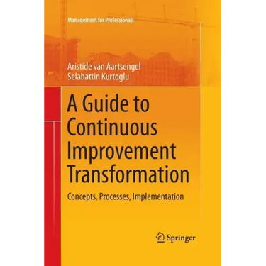 A Guide to Continuous Improvement Transformation: Concepts, Processes, Implementation