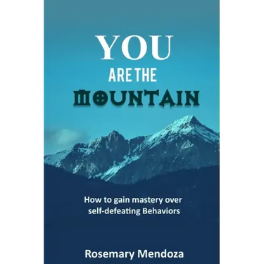You Are The Mountain: How to Gain Mastery Over Self-defeating Behaviors