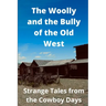The Woolly and the Bully of the Old West: Strange Tales from the Cowboy Days