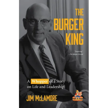 The Burger King: A Whopper of a Story on Life and Leadership (for Fans of Company History Books Like My Warren Buffett Bible or Elon Musk)