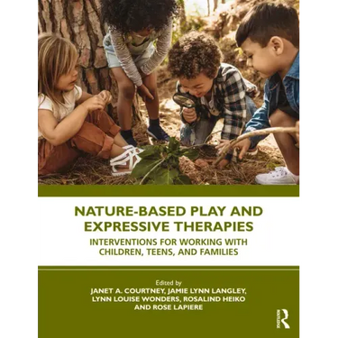 Nature-Based Play and Expressive Therapies: Interventions for Working with Children, Teens, and Families