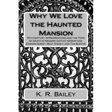 Why We Love the Haunted Mansion: 19th Century Appropriations and the Topic of Death in Modern Gothic Narratives: Edward Gorey, Walt Disney, and Tim Bu
