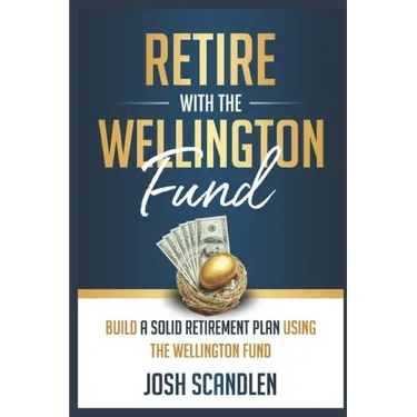 Retire With The Wellington Fund: Build a Successful Retirement Using Vanguard's Oldest Mutual Fund
