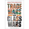 Trade Wars Are Class Wars: How Rising Inequality Distorts the Global Economy and Threatens International Peace