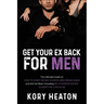 Get Your Ex Back for Men: The Ultimate Guide on How to Start Dating Your Ex-Girlfriend Again and Get Her Back, Including Relationship Advice to