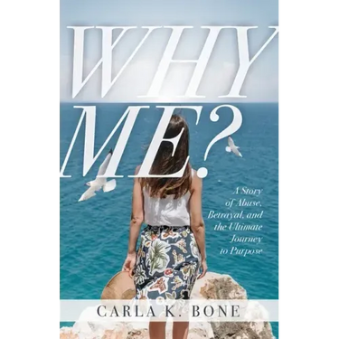 Why Me?: A Story of Abuse, Betrayal, and the Ultimate Journey to Purpose