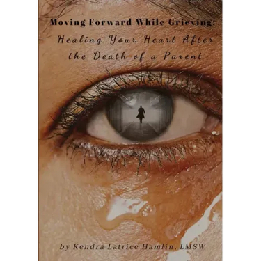 Moving Forward While Grieving: Healing Your Heart After the Death of a Parent
