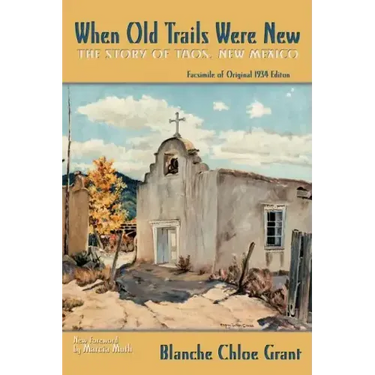 When Old Trails Were New: The Story of Taos, New Mexico, Facsimile of Original 1934 Edition