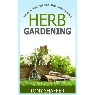 Herb Gardening - Grow Herbs For Healing And Cooking