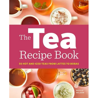 The Tea Recipe Book: 50 Hot and Iced Teas from Lattes to Bobas